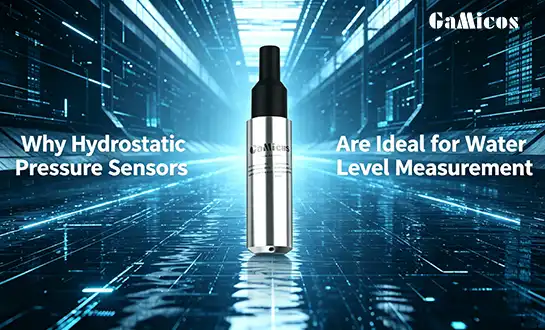Why Hydrostatic Pressure Sensors Are Ideal for Water Level Measurement
