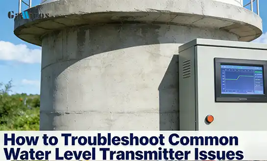 How to Troubleshoot Common Water Level Transmitter Issues