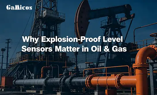 Why Explosion-Proof Level Sensors Matter in Oil & Gas