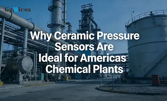 Why Ceramic Pressure Sensors Are Ideal for Americas Chemical Plants