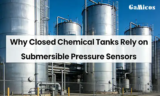 Why Closed Chemical Tanks Rely on Submersible Pressure Sensors