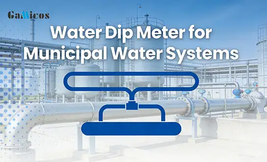 Water Dip Meter for Municipal Water Systems: What You Need?