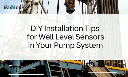 DIY Installation Tips for Well Level Sensors in Your Pump System