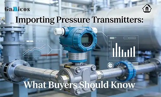 Importing Pressure Transmitters: What Buyers Should Know